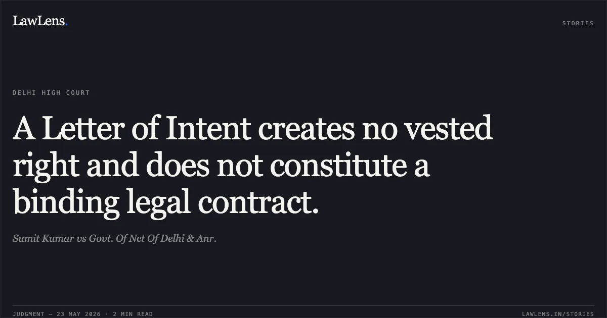 A Letter of Intent creates no vested right and does not constitute a binding legal contract.. Sumit Kumar vs Govt. Of Nct Of Delhi & Anr.. Delhi High Court. LawLens