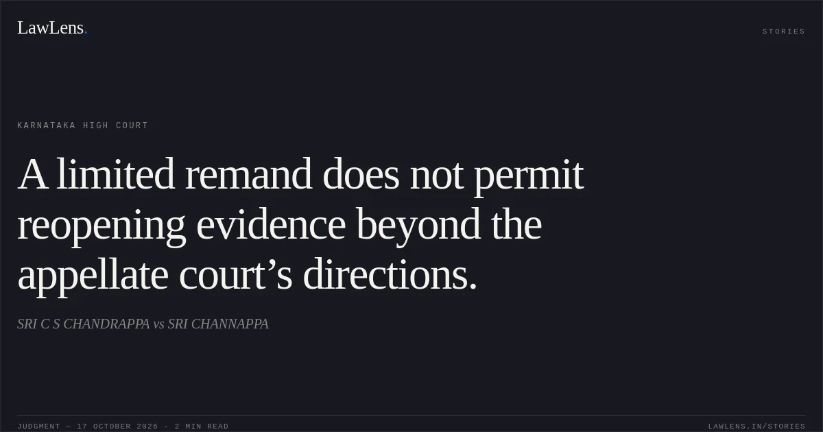 A limited remand does not permit reopening evidence beyond the appellate court’s directions.. SRI C S CHANDRAPPA vs SRI CHANNAPPA. Karnataka High Court. LawLens