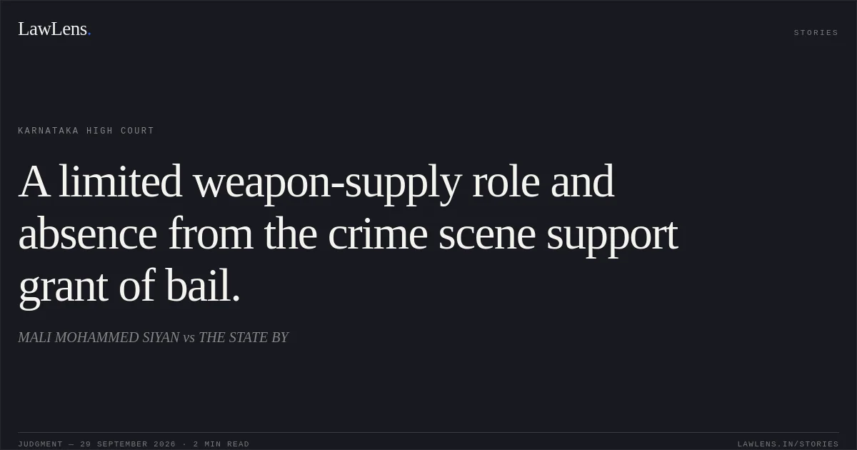 A limited weapon-supply role and absence from the crime scene support grant of bail.. MALI MOHAMMED SIYAN vs THE STATE BY. Karnataka High Court. LawLens