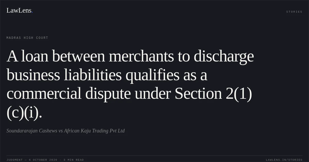 A loan between merchants to discharge business liabilities qualifies as a commercial dispute under Section 2(1)(c)(i).. Soundararajan Cashews vs African Kaju Trading Pvt Ltd. Madras High Court. LawLens
