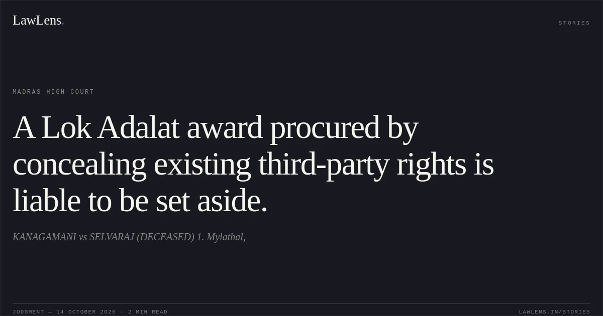 A Lok Adalat award procured by concealing existing third-party rights is liable to be set aside.. KANAGAMANI vs SELVARAJ (DECEASED)  1. Mylathal,. Madras High Court. LawLens