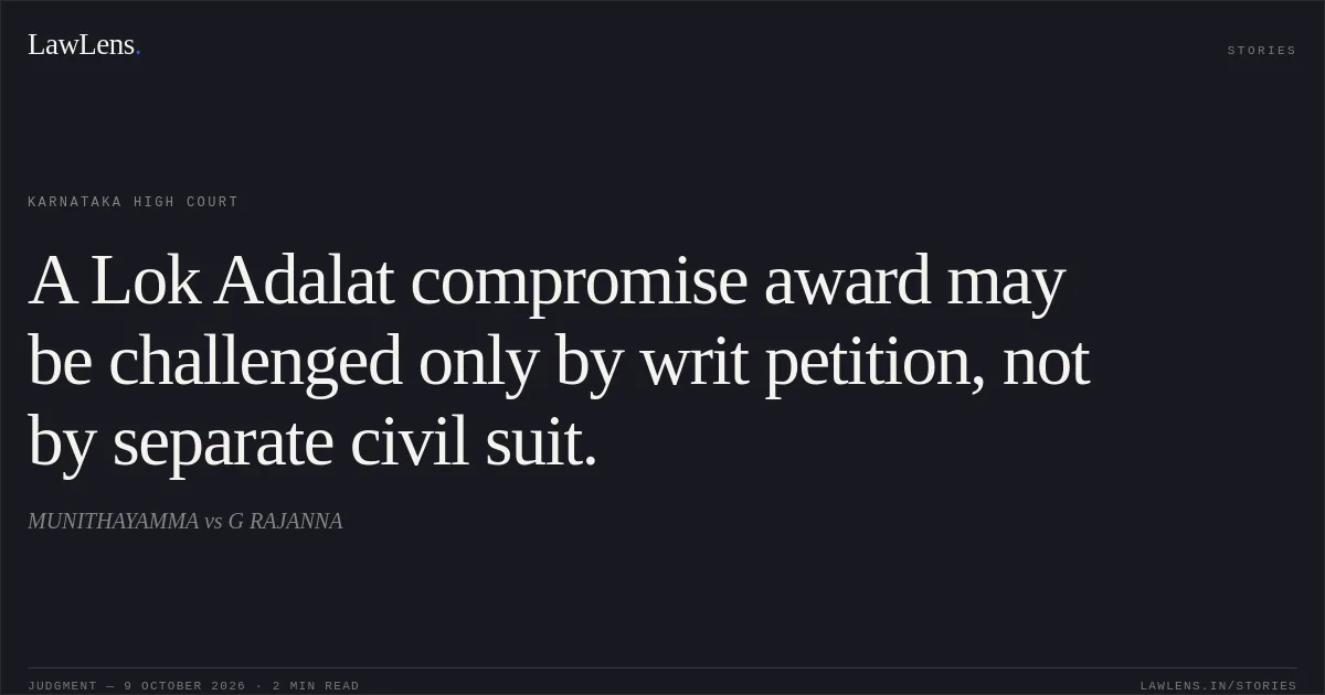 A Lok Adalat compromise award may be challenged only by writ petition, not by separate civil suit.. MUNITHAYAMMA vs G RAJANNA. Karnataka High Court. LawLens