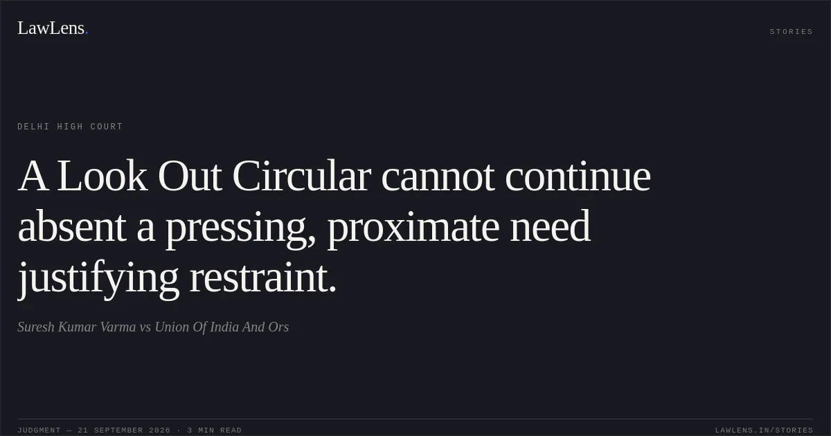 A Look Out Circular cannot continue absent a pressing, proximate need justifying restraint.. Suresh Kumar Varma vs Union Of India And Ors. Delhi High Court. LawLens