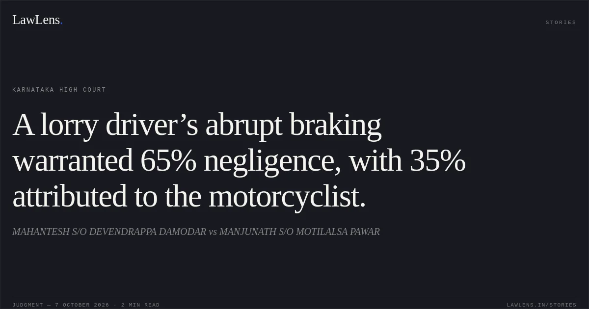 A lorry driver’s abrupt braking warranted 65% negligence, with 35% attributed to the motorcyclist.. MAHANTESH S/O DEVENDRAPPA DAMODAR vs MANJUNATH S/O MOTILALSA PAWAR. Karnataka High Court. LawLens