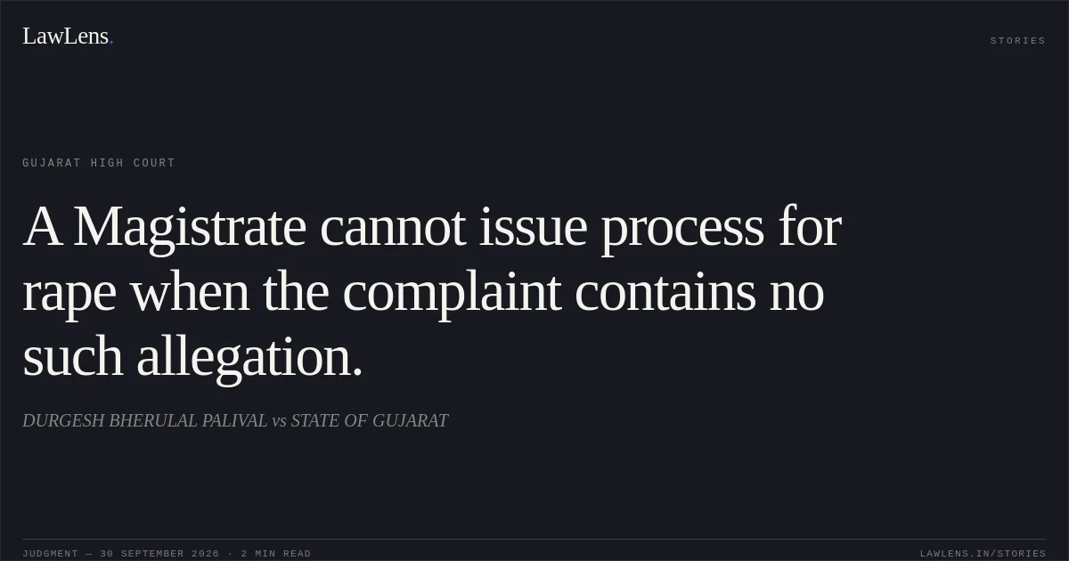 A Magistrate cannot issue process for rape when the complaint contains no such allegation.. DURGESH BHERULAL PALIVAL vs STATE OF GUJARAT. Gujarat High Court. LawLens
