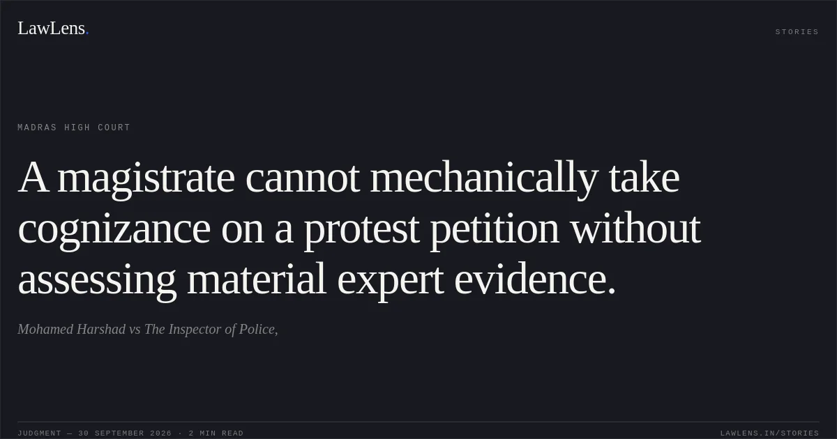 A magistrate cannot mechanically take cognizance on a protest petition without assessing material expert evidence.. Mohamed Harshad vs The Inspector of Police,. Madras High Court. LawLens