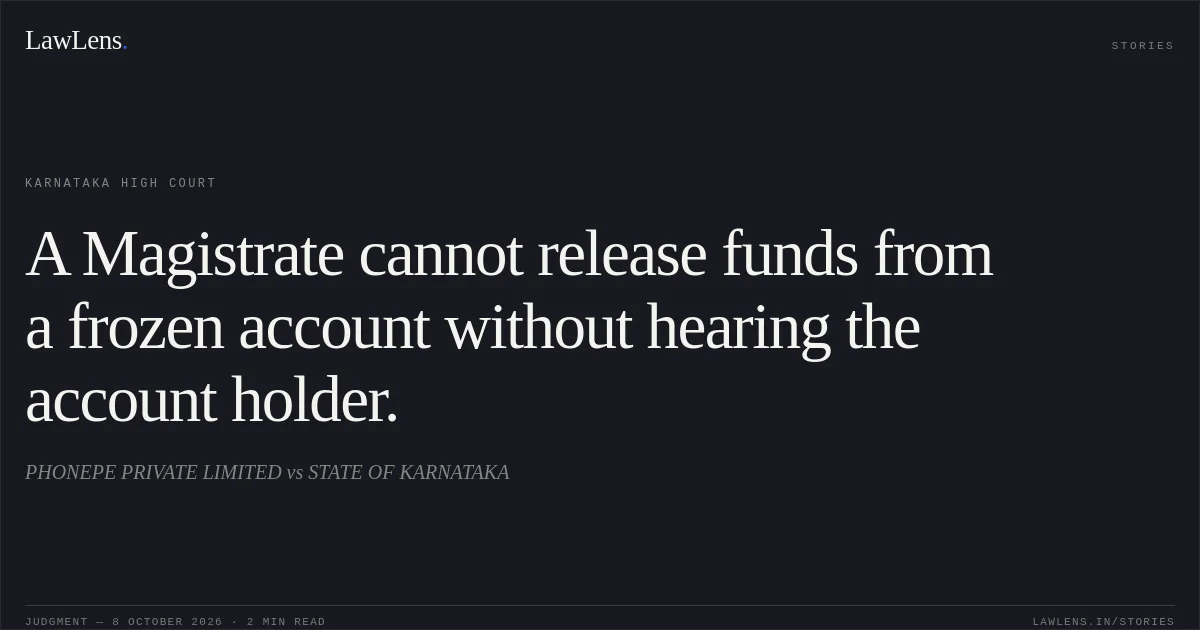 A Magistrate cannot release funds from a frozen account without hearing the account holder.. PHONEPE PRIVATE LIMITED vs STATE OF KARNATAKA. Karnataka High Court. LawLens
