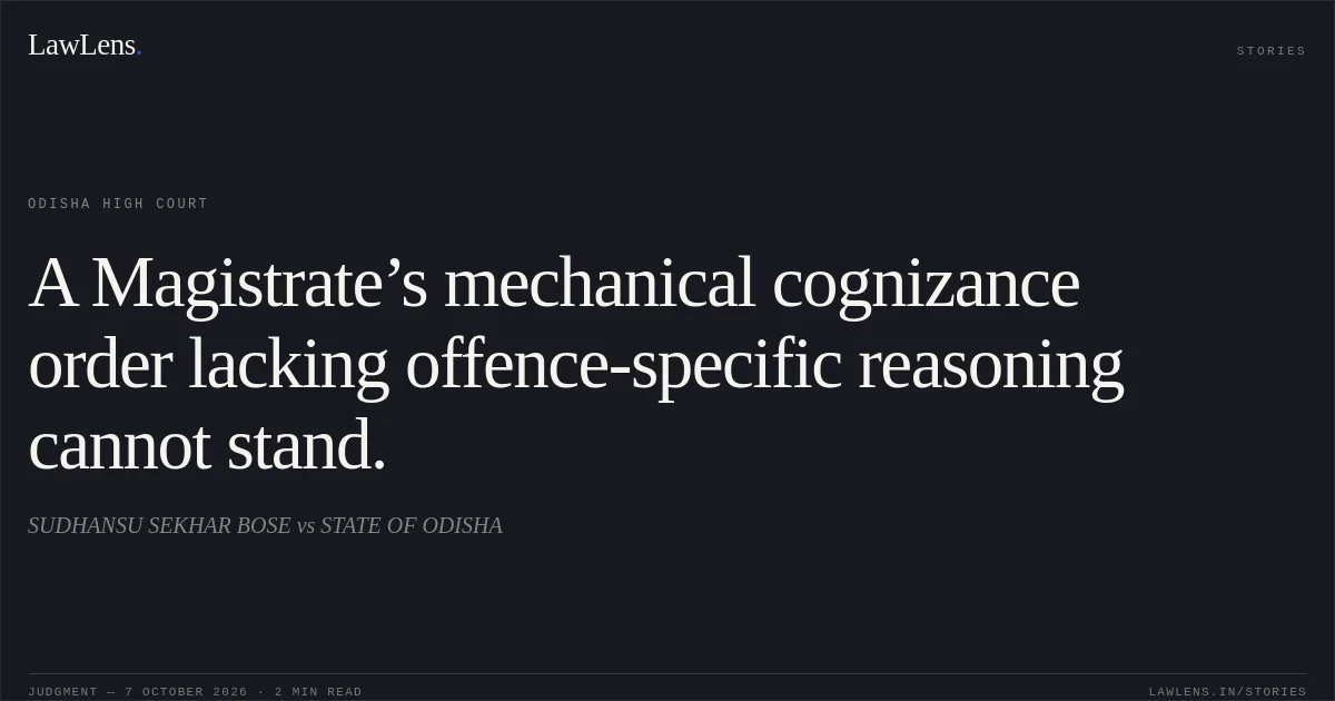 A Magistrate’s mechanical cognizance order lacking offence-specific reasoning cannot stand.. SUDHANSU SEKHAR BOSE vs STATE OF ODISHA. Odisha High Court. LawLens