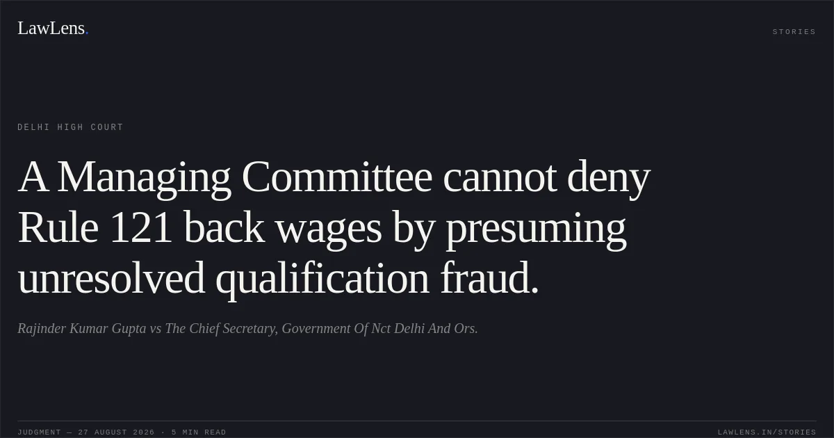 A Managing Committee cannot deny Rule 121 back wages by presuming unresolved qualification fraud.. Rajinder Kumar Gupta vs The Chief Secretary, Government Of Nct Delhi And Ors.. Delhi High Court. LawLens