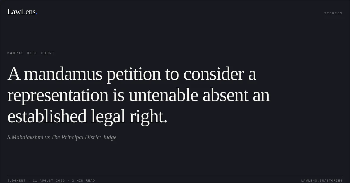 A mandamus petition to consider a representation is untenable absent an established legal right.. S.Mahalakshmi vs The Principal Disrict Judge. Madras High Court. LawLens