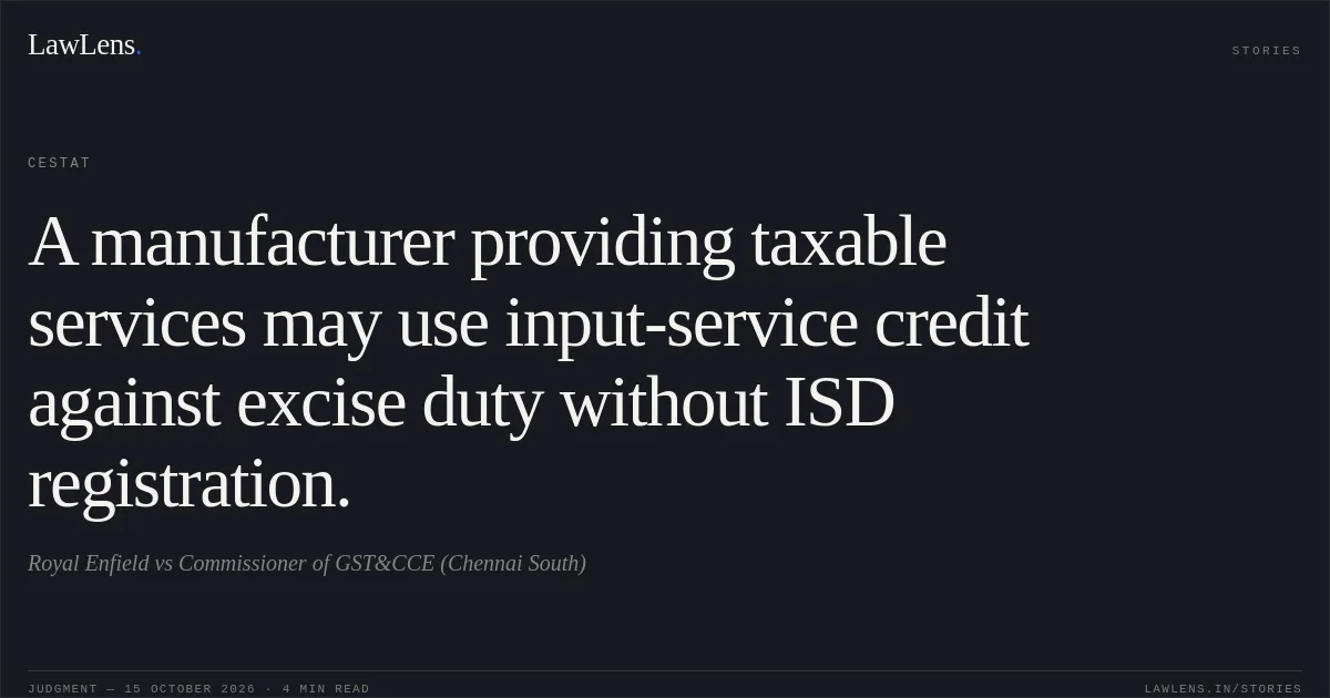 A manufacturer providing taxable services may use input-service credit against excise duty without ISD registration.. Royal Enfield vs Commissioner of GST&CCE (Chennai South). CESTAT. LawLens