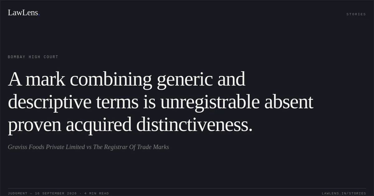 A mark combining generic and descriptive terms is unregistrable absent proven acquired distinctiveness.. Graviss Foods Private Limited vs The Registrar Of Trade Marks. Bombay High Court. LawLens