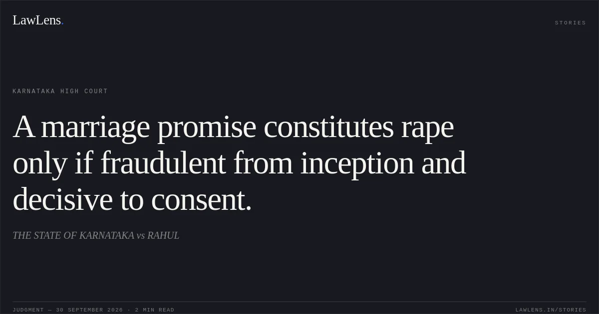 A marriage promise constitutes rape only if fraudulent from inception and decisive to consent.. THE STATE OF KARNATAKA vs RAHUL. Karnataka High Court. LawLens