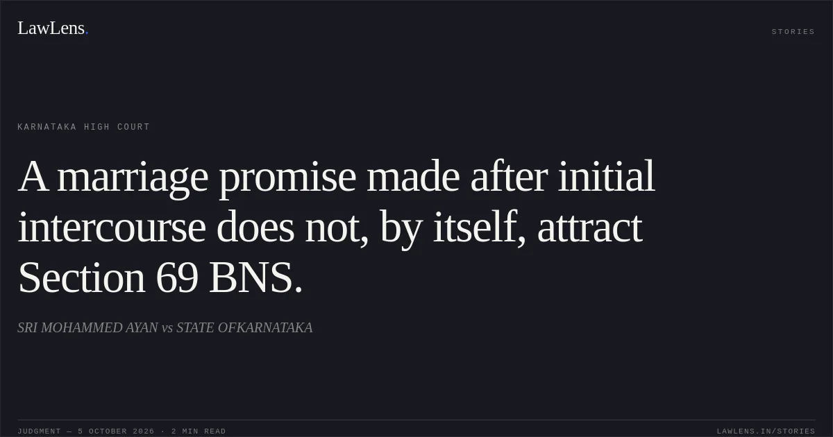 A marriage promise made after initial intercourse does not, by itself, attract Section 69 BNS.. SRI MOHAMMED AYAN vs STATE OFKARNATAKA. Karnataka High Court. LawLens