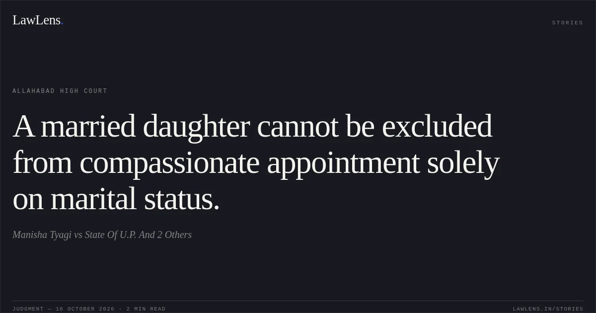 A married daughter cannot be excluded from compassionate appointment solely on marital status.. Manisha Tyagi vs State Of U.P. And 2 Others. Allahabad High Court. LawLens