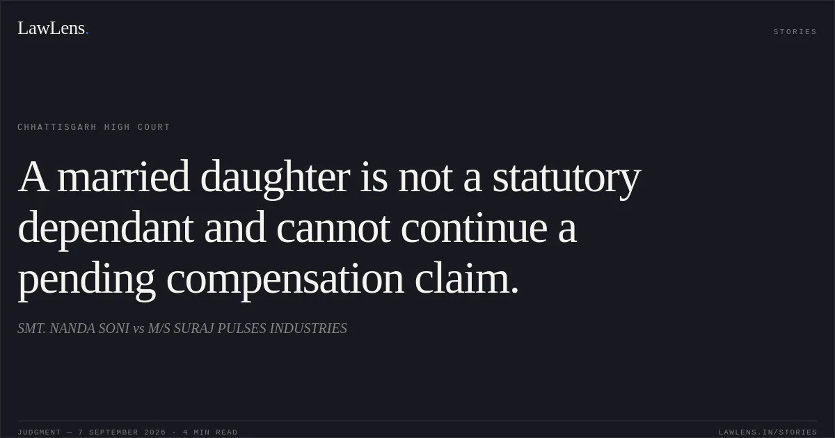 A married daughter is not a statutory dependant and cannot continue a pending compensation claim.. SMT. NANDA SONI vs M/S SURAJ PULSES INDUSTRIES. Chhattisgarh High Court. LawLens