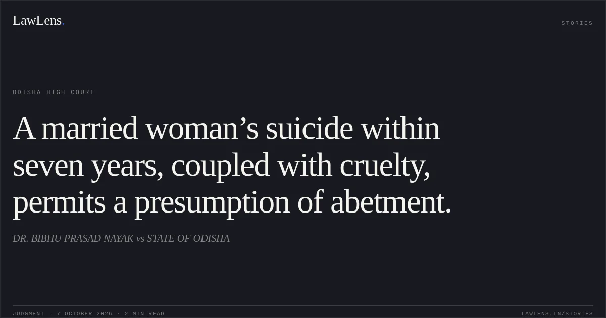 A married woman’s suicide within seven years, coupled with cruelty, permits a presumption of abetment.. DR. BIBHU PRASAD NAYAK vs STATE OF ODISHA. Odisha High Court. LawLens