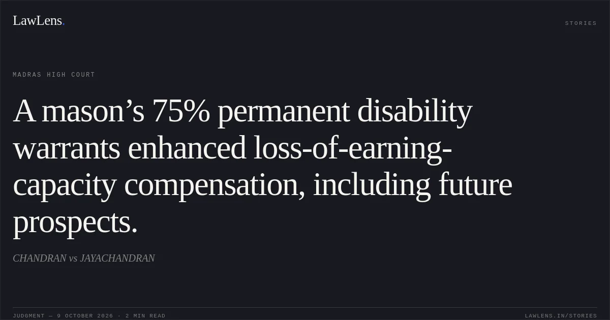 A mason’s 75% permanent disability warrants enhanced loss-of-earning-capacity compensation, including future prospects.. CHANDRAN vs JAYACHANDRAN. Madras High Court. LawLens