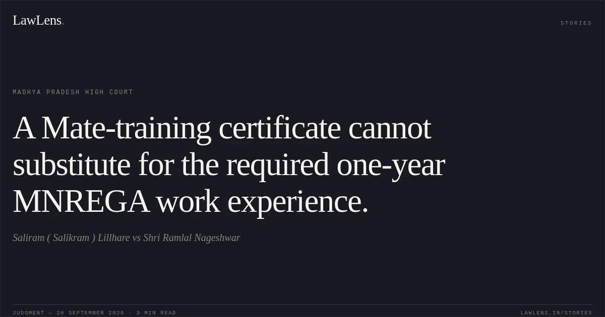 A Mate-training certificate cannot substitute for the required one-year MNREGA work experience.. Saliram ( Salikram ) Lillhare vs Shri Ramlal Nageshwar. Madhya Pradesh High Court. LawLens