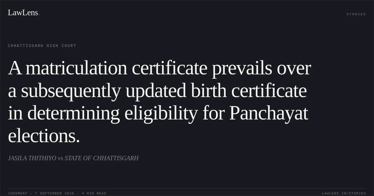 A matriculation certificate prevails over a subsequently updated birth certificate in determining eligibility for Panchayat elections.. JASILA THITHIYO vs STATE OF CHHATTISGARH. Chhattisgarh High Court. LawLens