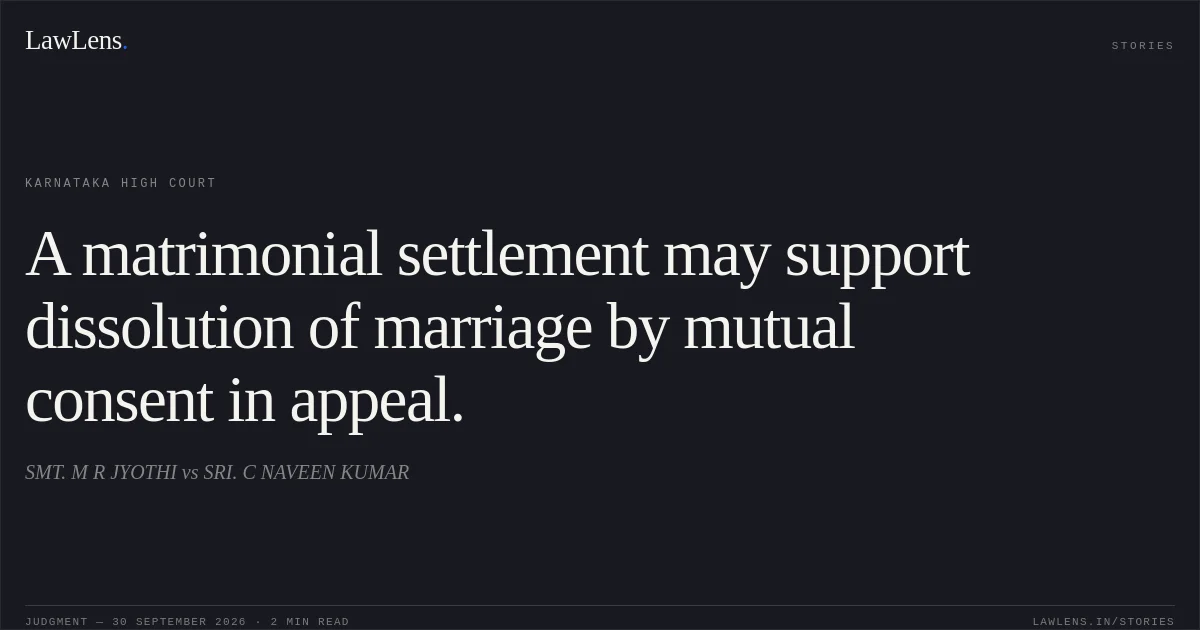 A matrimonial settlement may support dissolution of marriage by mutual consent in appeal.. SMT. M R JYOTHI vs SRI. C NAVEEN KUMAR. Karnataka High Court. LawLens