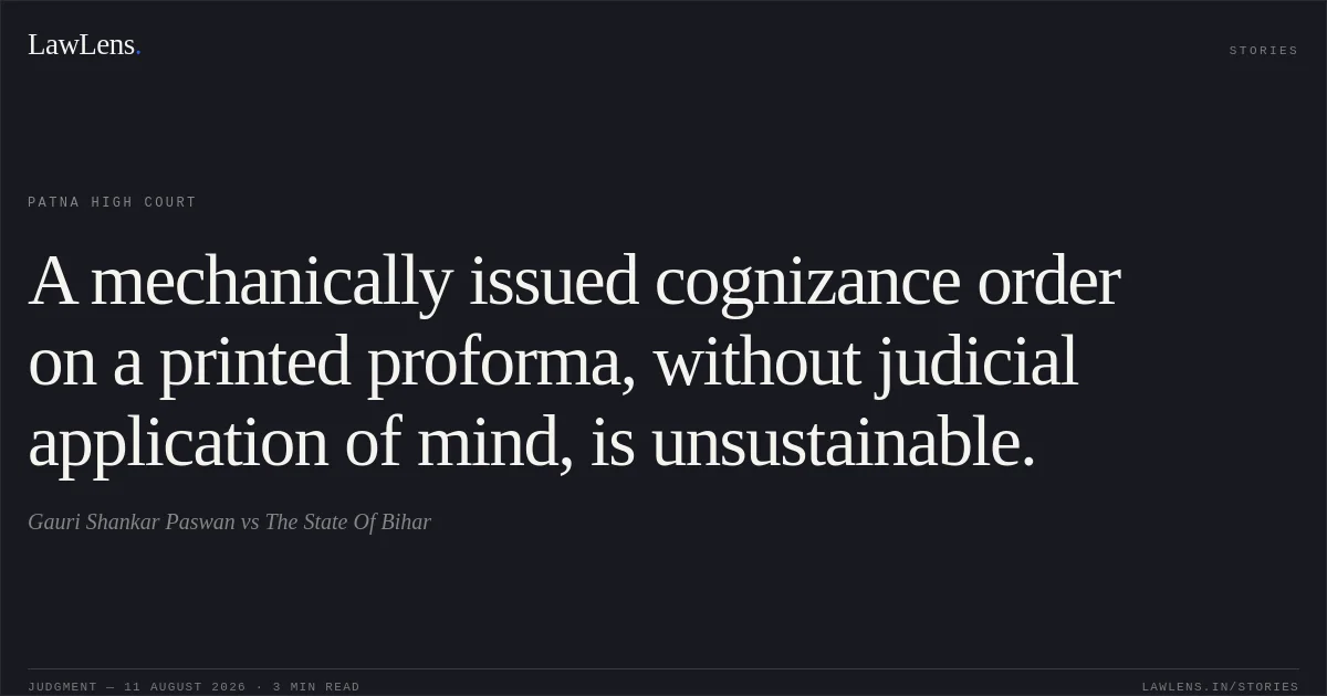 A mechanically issued cognizance order on a printed proforma, without judicial application of mind, is unsustainable.. Gauri Shankar Paswan vs The State Of Bihar. Patna High Court. LawLens