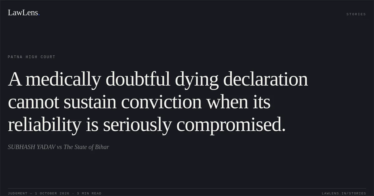 A medically doubtful dying declaration cannot sustain conviction when its reliability is seriously compromised.. SUBHASH YADAV vs The State of Bihar. Patna High Court. LawLens