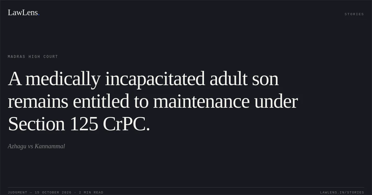 A medically incapacitated adult son remains entitled to maintenance under Section 125 CrPC.. Azhagu vs Kannammal. Madras High Court. LawLens
