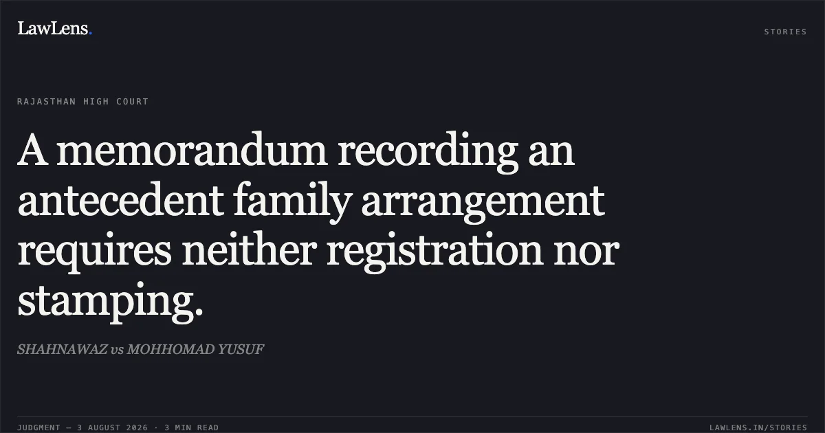 A memorandum recording an antecedent family arrangement requires neither registration nor stamping.. SHAHNAWAZ vs MOHHOMAD YUSUF. Rajasthan High Court. LawLens