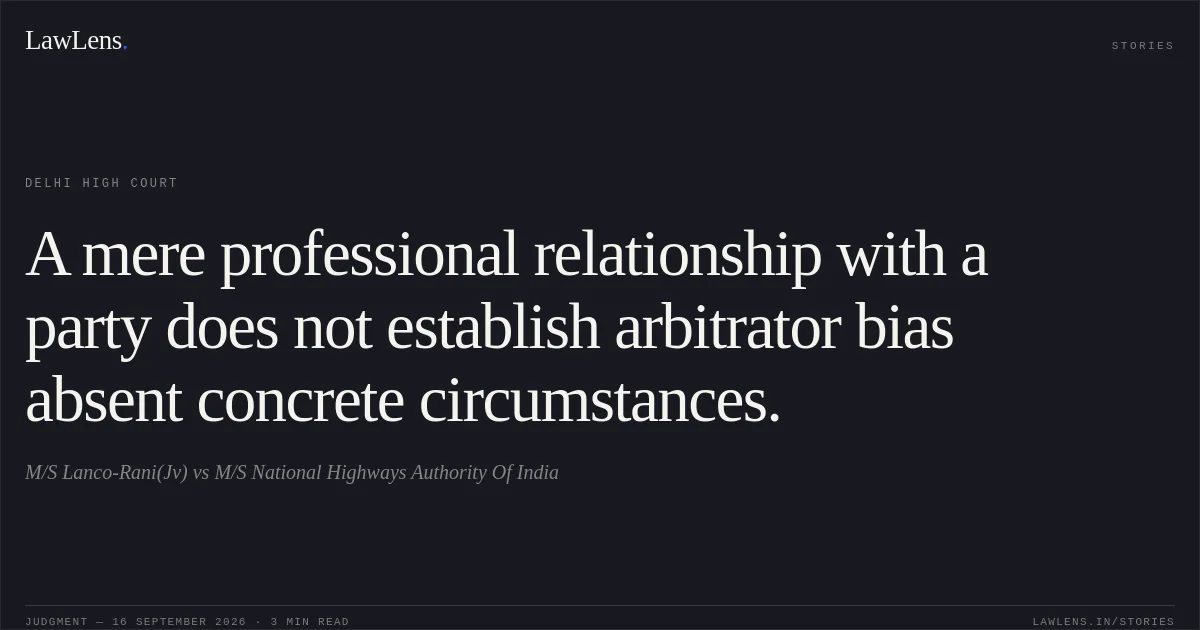 A mere professional relationship with a party does not establish arbitrator bias absent concrete circumstances.. M/S Lanco-Rani(Jv) vs M/S National Highways Authority Of India. Delhi High Court. LawLens