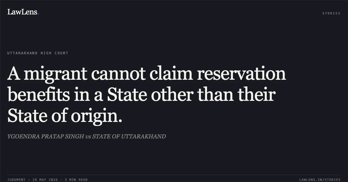 A migrant cannot claim reservation benefits in a State other than their State of origin.. YGOENDRA PRATAP SINGH vs STATE OF UTTARAKHAND. Uttarakhand High Court. LawLens