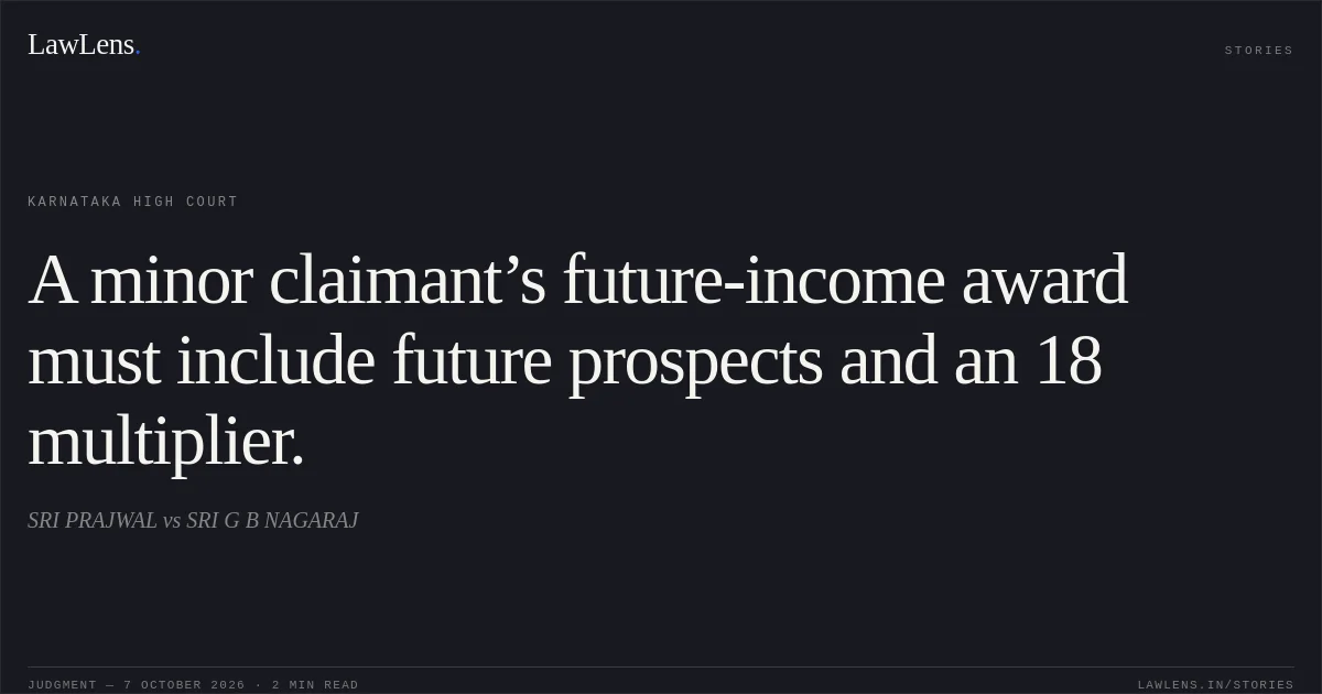 A minor claimant’s future-income award must include future prospects and an 18 multiplier.. SRI PRAJWAL vs SRI G B NAGARAJ. Karnataka High Court. LawLens