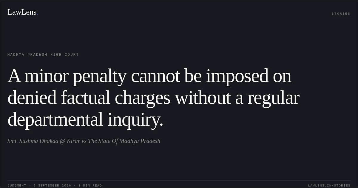 A minor penalty cannot be imposed on denied factual charges without a regular departmental inquiry.. Smt. Sushma Dhakad @ Kirar vs The State Of Madhya Pradesh. Madhya Pradesh High Court. LawLens