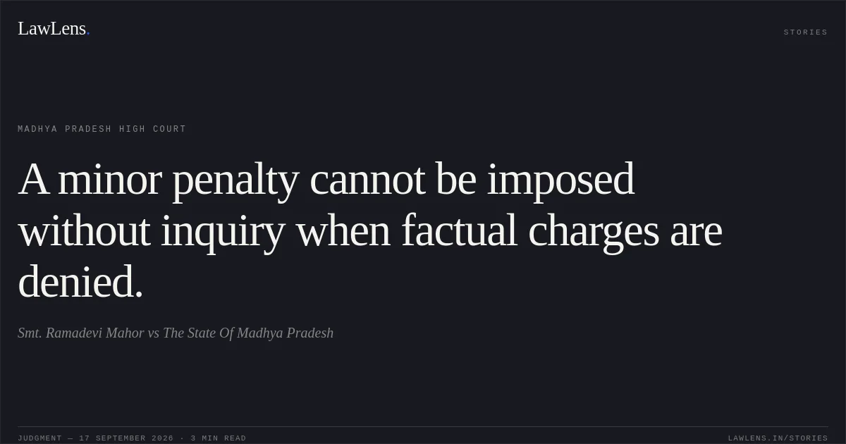 A minor penalty cannot be imposed without inquiry when factual charges are denied.. Smt. Ramadevi Mahor vs The State Of Madhya Pradesh. Madhya Pradesh High Court. LawLens