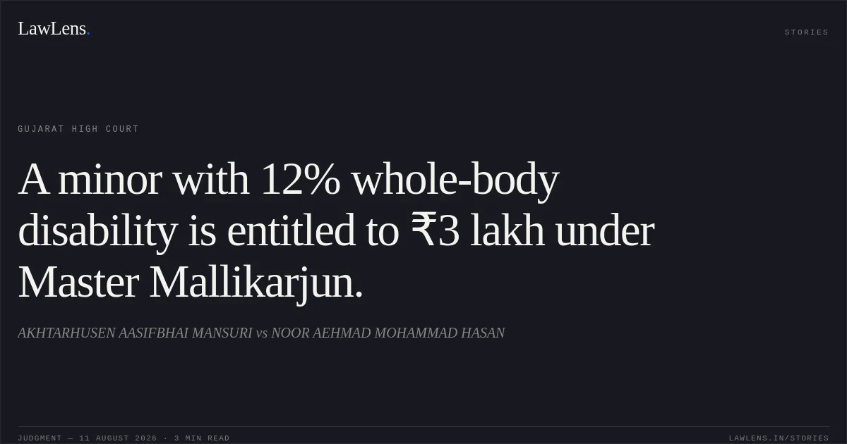 A minor with 12% whole-body disability is entitled to ₹3 lakh under Master Mallikarjun.. AKHTARHUSEN AASIFBHAI MANSURI vs NOOR AEHMAD MOHAMMAD HASAN. Gujarat High Court. LawLens