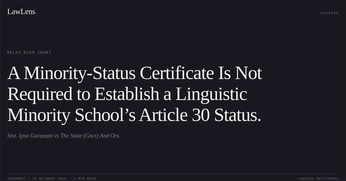 A Minority-Status Certificate Is Not Required to Establish a Linguistic Minority School’s Article 30 Status.. Smt. Ipsa Guranani vs The State (Gnct) And Ors.. Delhi High Court. LawLens
