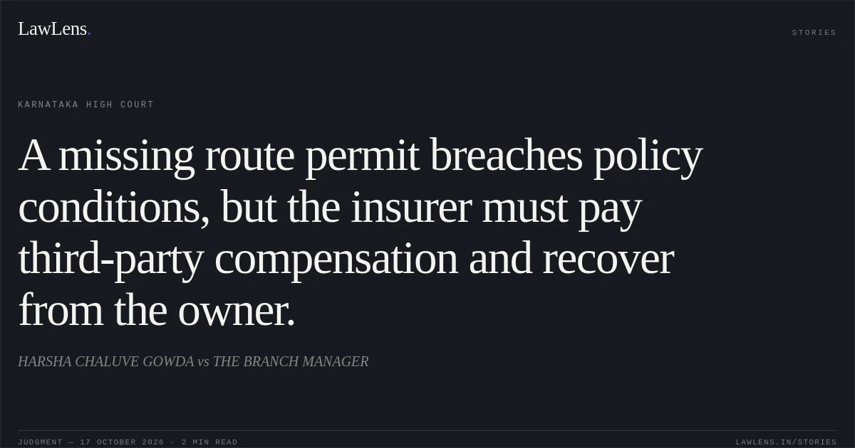 A missing route permit breaches policy conditions, but the insurer must pay third-party compensation and recover from the owner.. HARSHA CHALUVE GOWDA vs THE BRANCH MANAGER. Karnataka High Court. LawLens