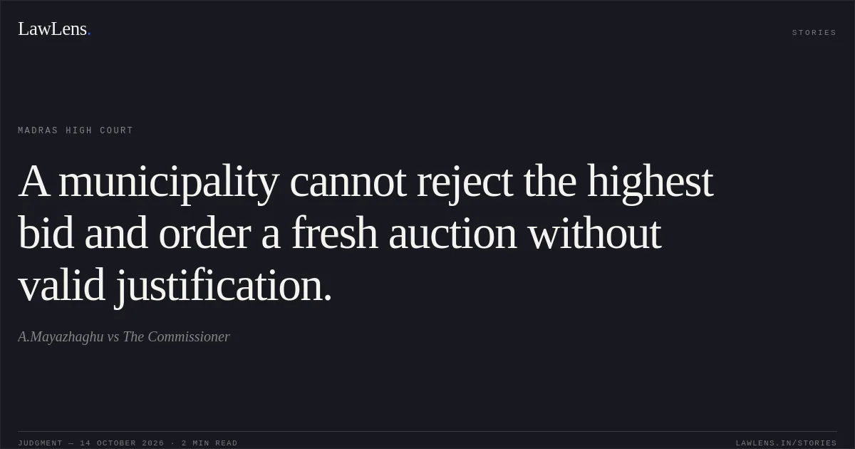 A municipality cannot reject the highest bid and order a fresh auction without valid justification.. A.Mayazhaghu vs The Commissioner. Madras High Court. LawLens