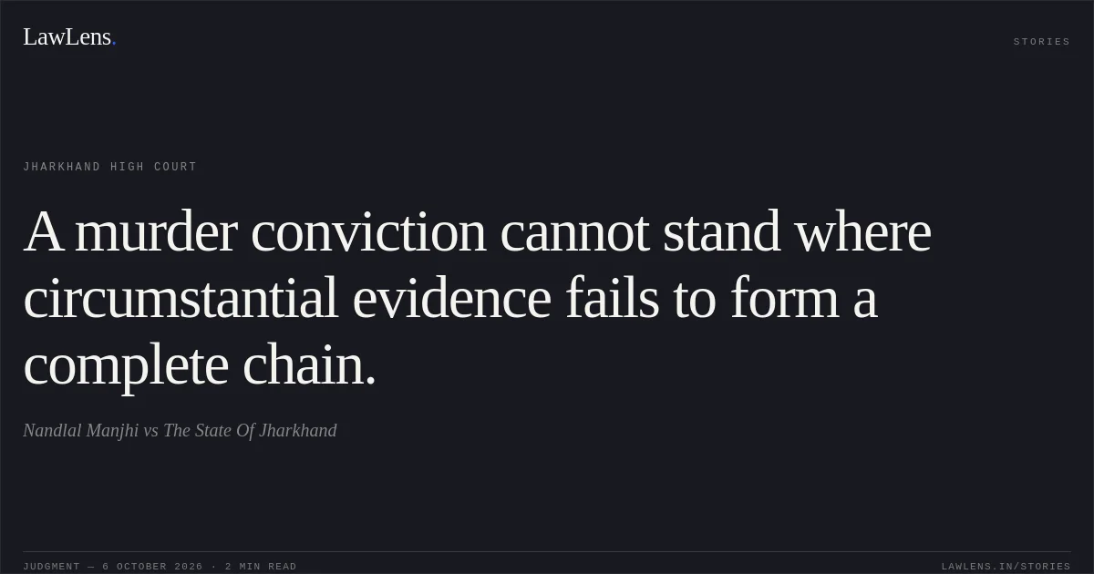 A murder conviction cannot stand where circumstantial evidence fails to form a complete chain.. Nandlal Manjhi vs The State Of Jharkhand. Jharkhand High Court. LawLens