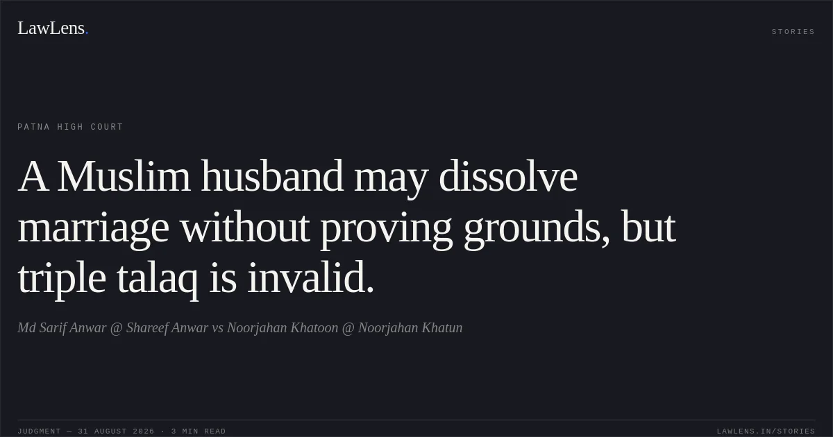 A Muslim husband may dissolve marriage without proving grounds, but triple talaq is invalid.. Md Sarif Anwar @ Shareef Anwar vs Noorjahan Khatoon @ Noorjahan Khatun. Patna High Court. LawLens