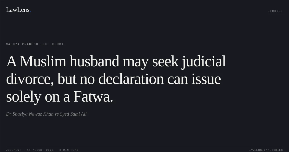 A Muslim husband may seek judicial divorce, but no declaration can issue solely on a Fatwa.. Dr Shaziya Nawaz Khan vs Syed Sami Ali. Madhya Pradesh High Court. LawLens