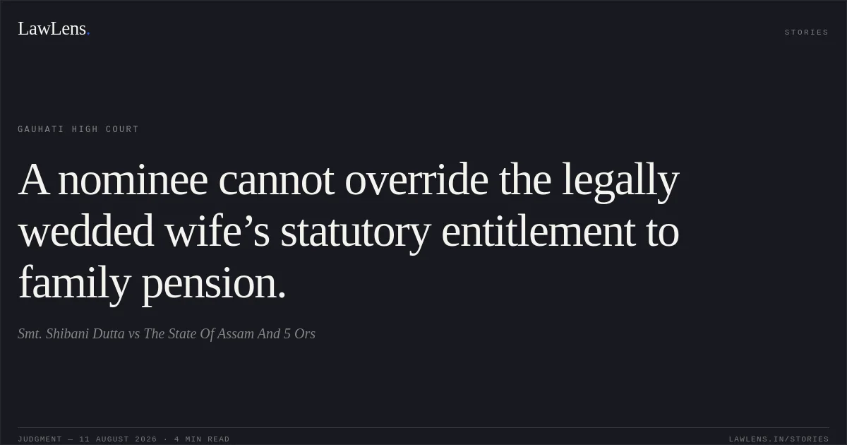 A nominee cannot override the legally wedded wife’s statutory entitlement to family pension.. Smt. Shibani Dutta vs The State Of Assam And 5 Ors. Gauhati High Court. LawLens