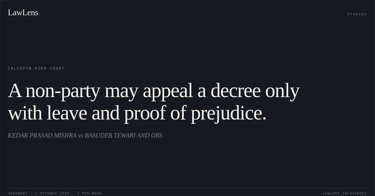 A non-party may appeal a decree only with leave and proof of prejudice.. KEDAR PRASAD MISHRA vs BASUDEB TEWARI AND ORS. Calcutta High Court. LawLens
