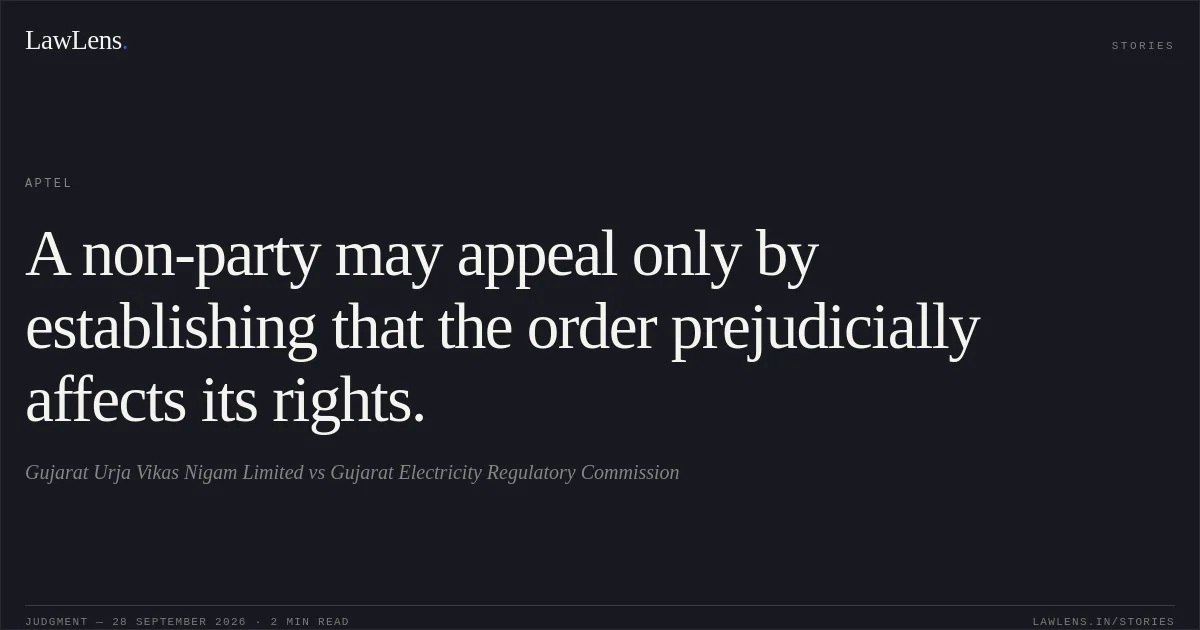 A non-party may appeal only by establishing that the order prejudicially affects its rights.. Gujarat Urja Vikas Nigam Limited vs Gujarat Electricity Regulatory Commission. APTEL. LawLens