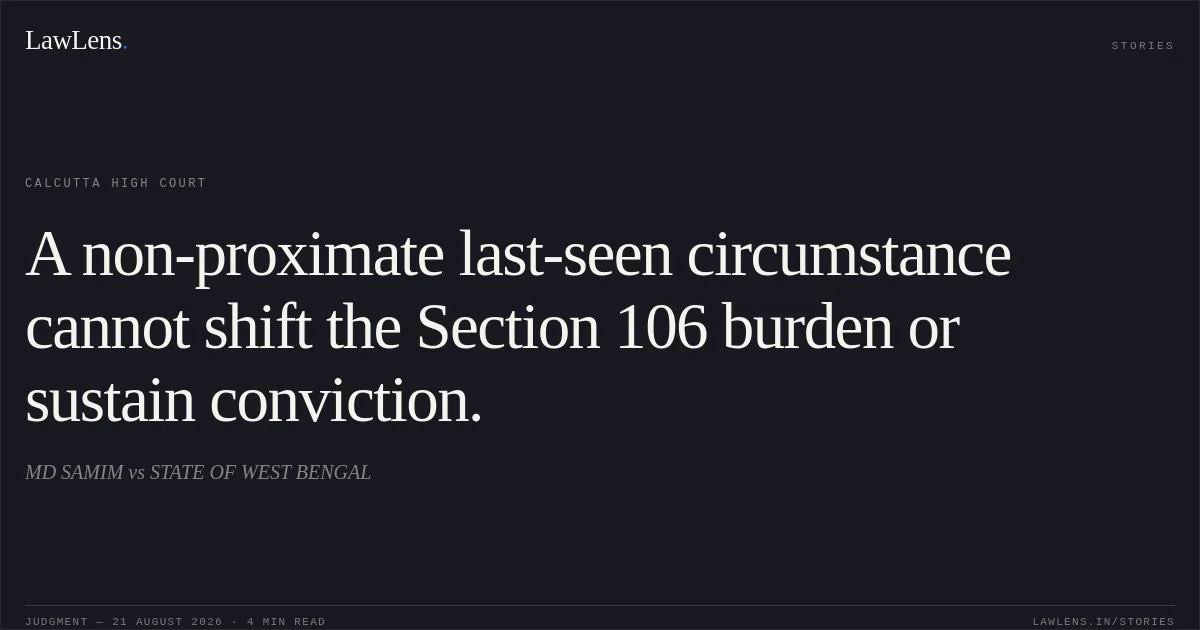 A non-proximate last-seen circumstance cannot shift the Section 106 burden or sustain conviction.. MD SAMIM vs STATE OF WEST BENGAL. Calcutta High Court. LawLens