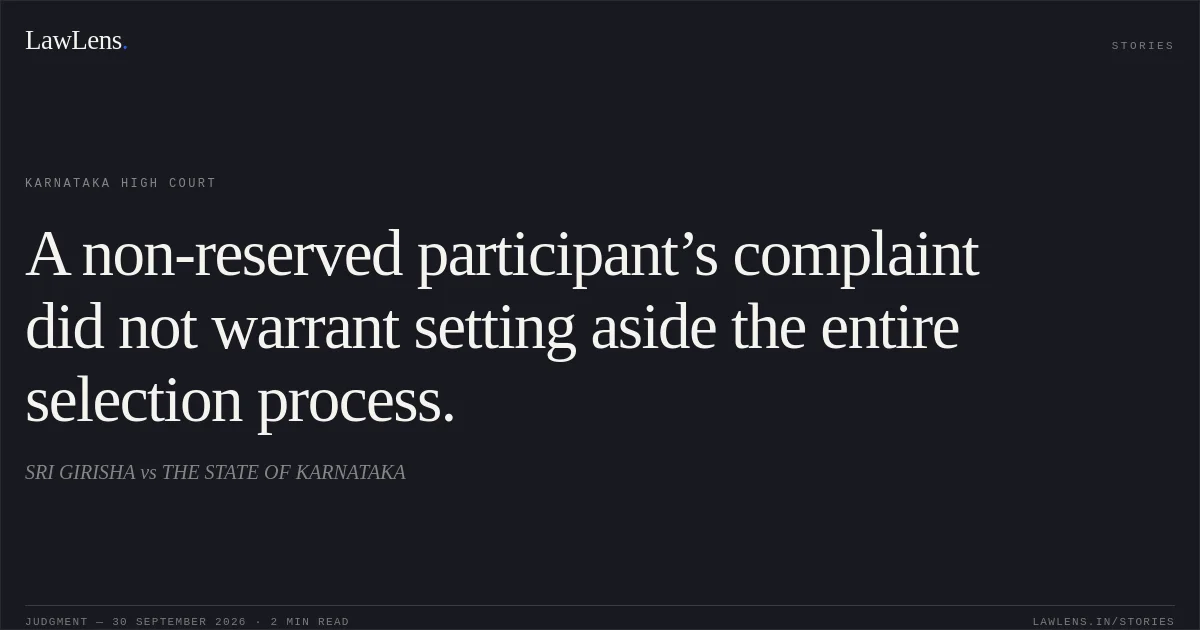 A non-reserved participant’s complaint did not warrant setting aside the entire selection process.. SRI GIRISHA vs THE STATE OF KARNATAKA. Karnataka High Court. LawLens