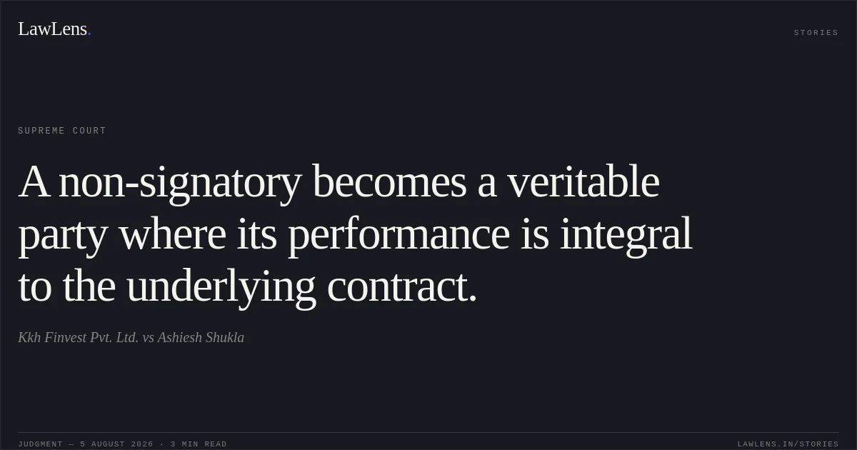 A non-signatory becomes a veritable party where its performance is integral to the underlying contract.. Kkh Finvest Pvt. Ltd. vs Ashiesh Shukla. Supreme Court. LawLens
