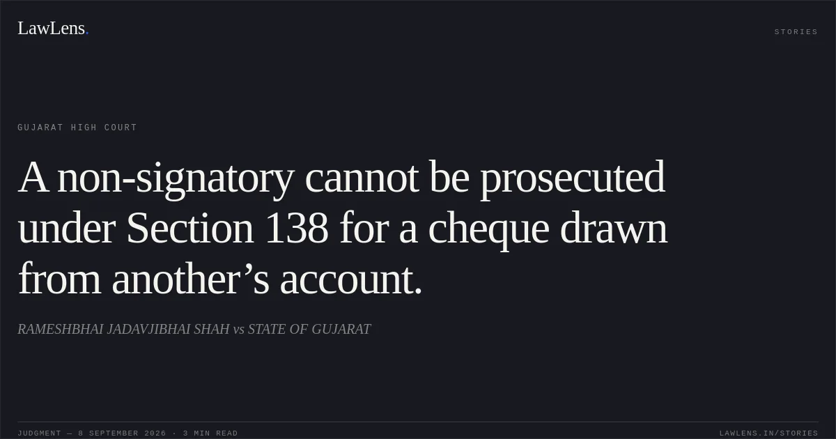 A non-signatory cannot be prosecuted under Section 138 for a cheque drawn from another’s account.. RAMESHBHAI JADAVJIBHAI SHAH vs STATE OF GUJARAT. Gujarat High Court. LawLens