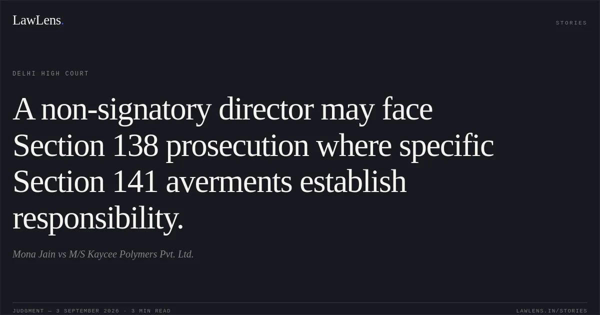 A non-signatory director may face Section 138 prosecution where specific Section 141 averments establish responsibility.. Mona Jain vs M/S Kaycee Polymers Pvt. Ltd.. Delhi High Court. LawLens