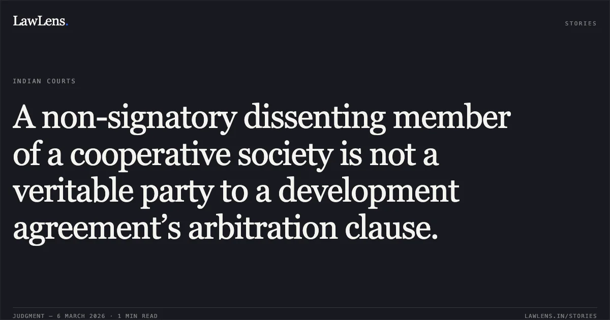 A non-signatory dissenting member of a cooperative society is not a veritable party to a development agreement’s arbitration clause.. M/s. Space Master Realtors v. Mulund Sandhyaprakash CHS Ltd. & Anr. [Arbitration Application (L) No. 35545 of 2025 (2026:BHC-OS:5802)]. Bombay High Court. LawLens